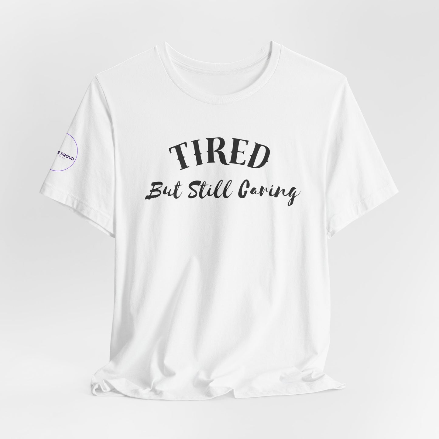 Tired But Still Caring T-Shirt styled for everyday comfort wear