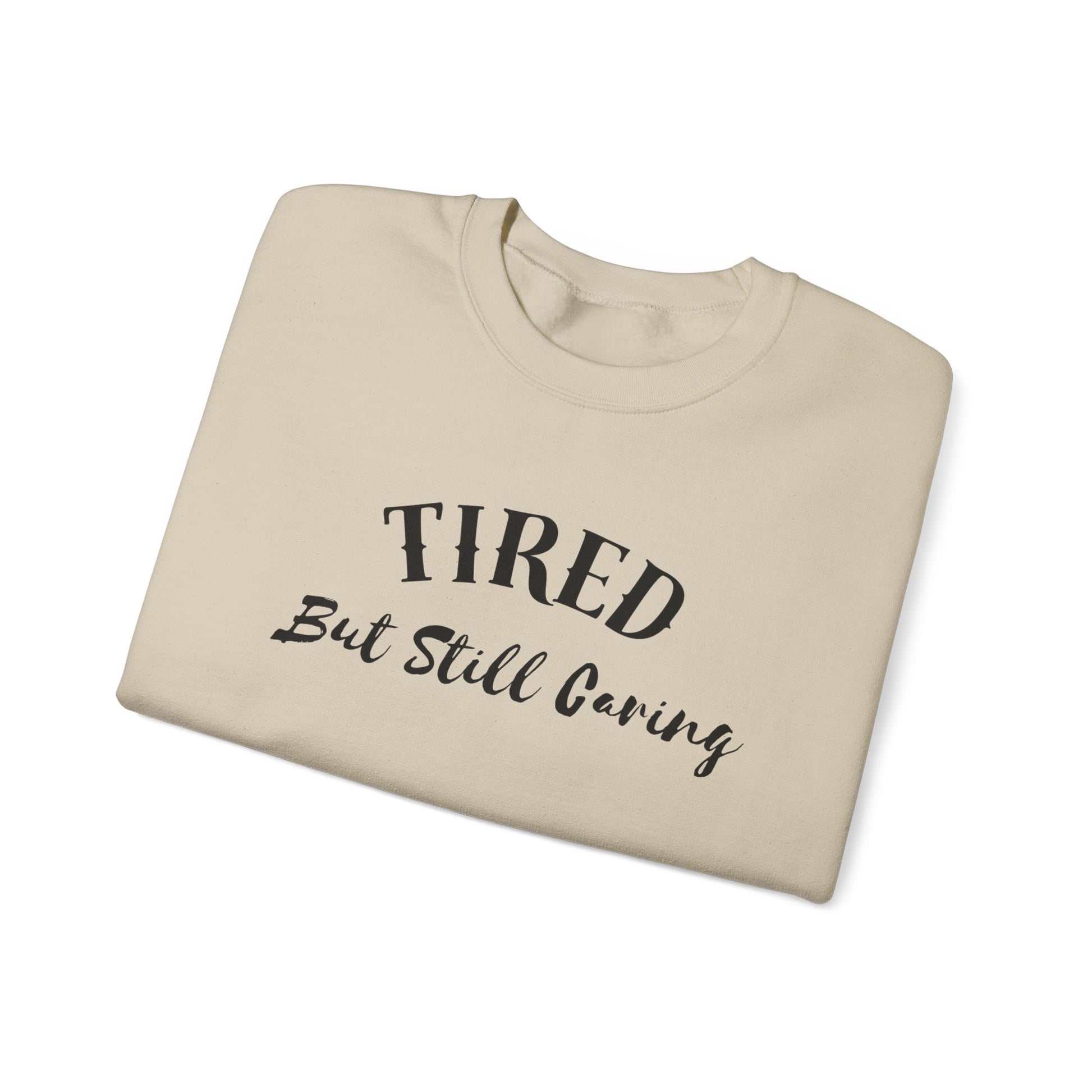Tired But Still Caring Sweatshirt with midweight cotton-poly blend fabric