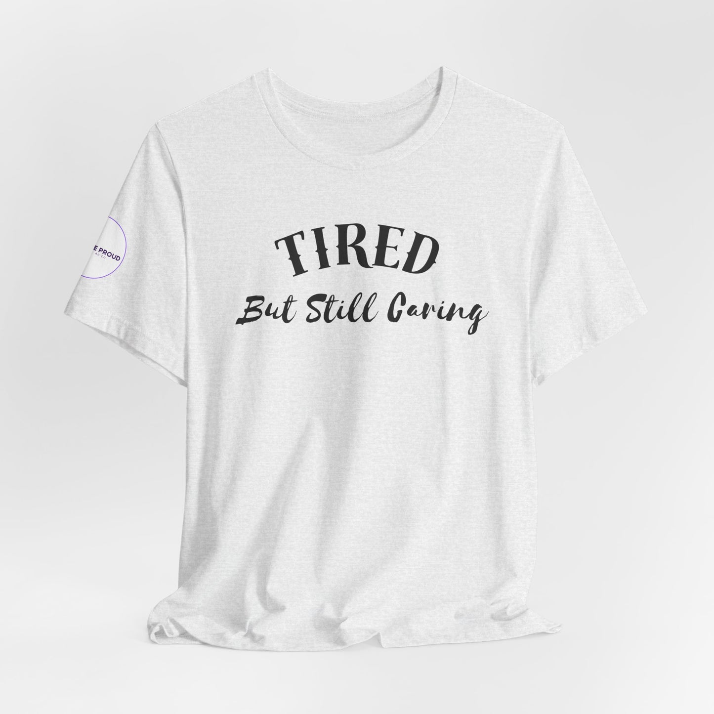 Tired But Still Caring T-Shirt styled for everyday comfort wear