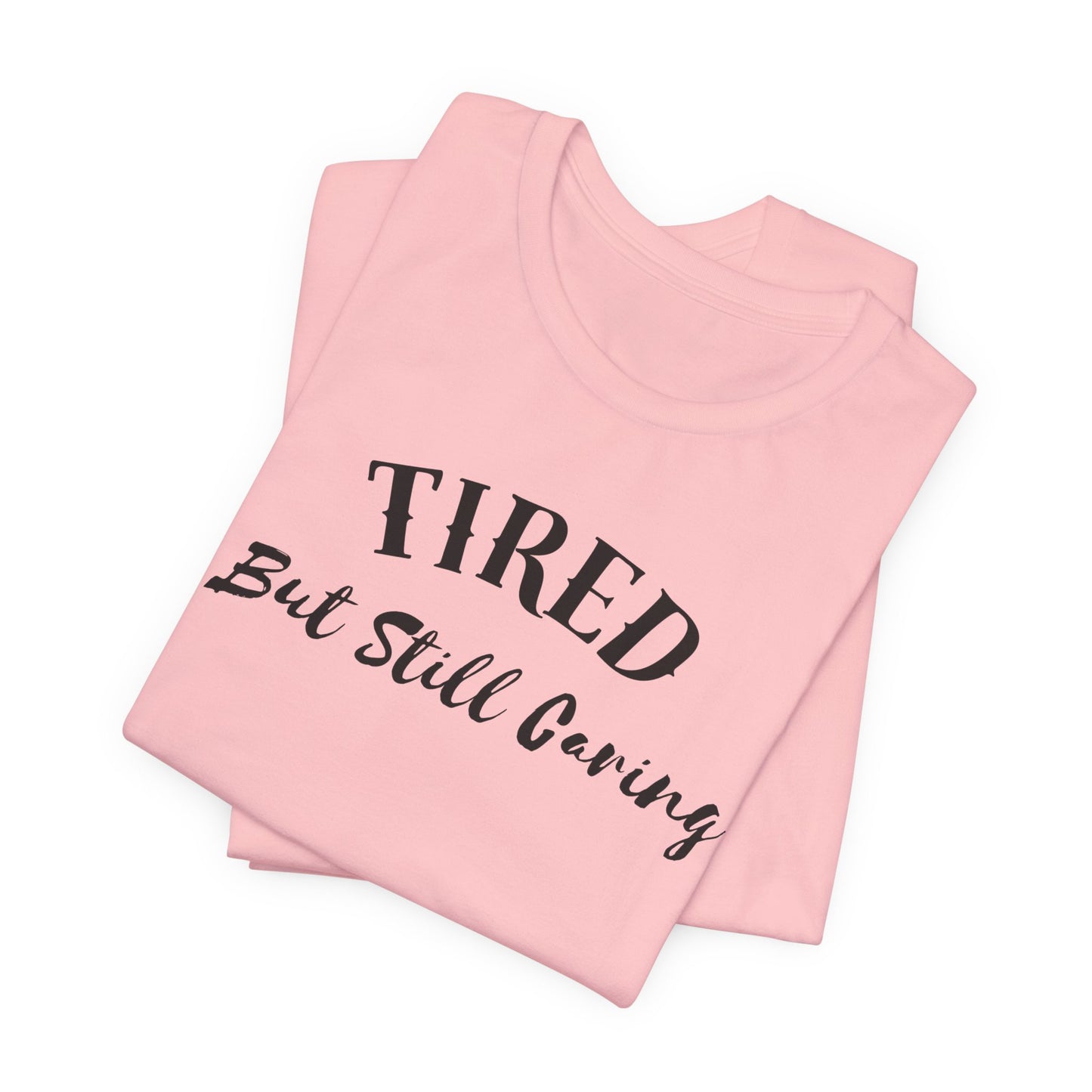 Tired But Still Caring T-Shirt with minimalist text design