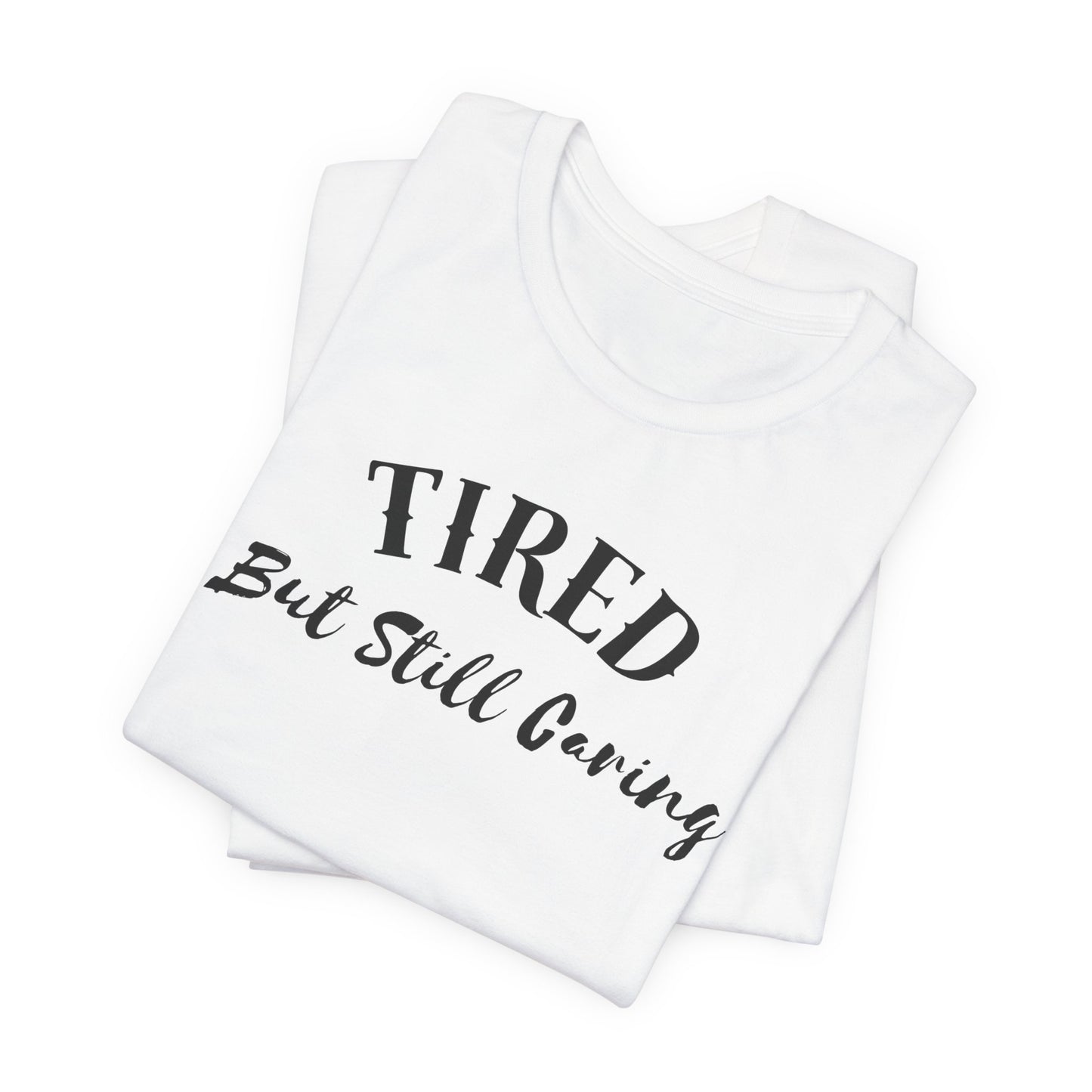 Tired But Still Caring T-Shirt styled for everyday comfort wear