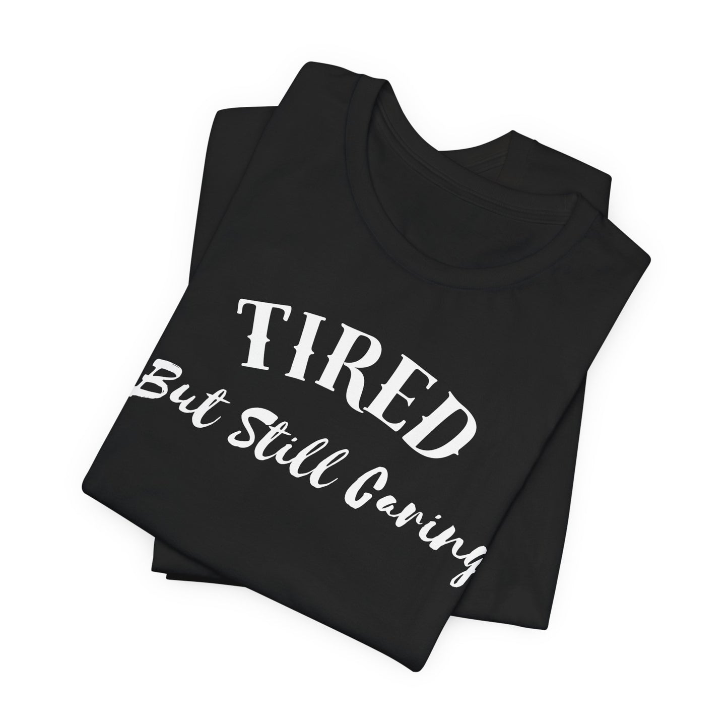 Tired But Still Caring T-Shirt worn casually after a long day