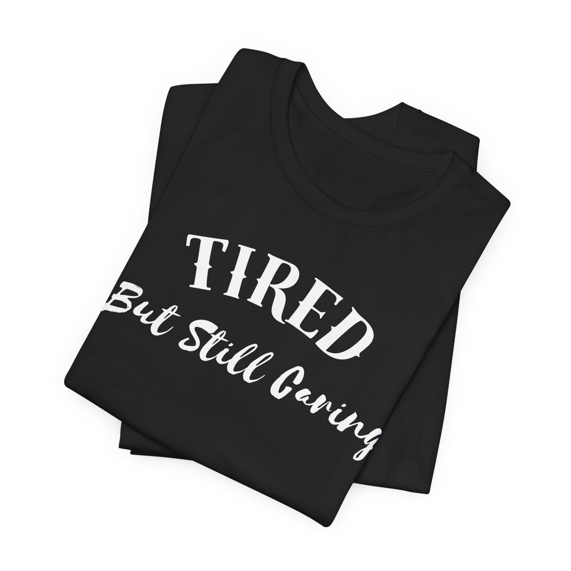 Tired But Still Caring T-Shirt worn casually after a long day