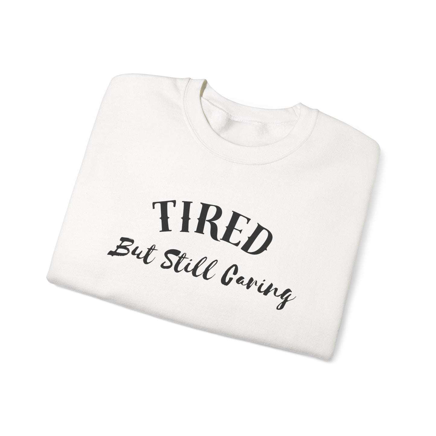Tired But Still Caring Sweatshirt with midweight cotton-poly blend fabric