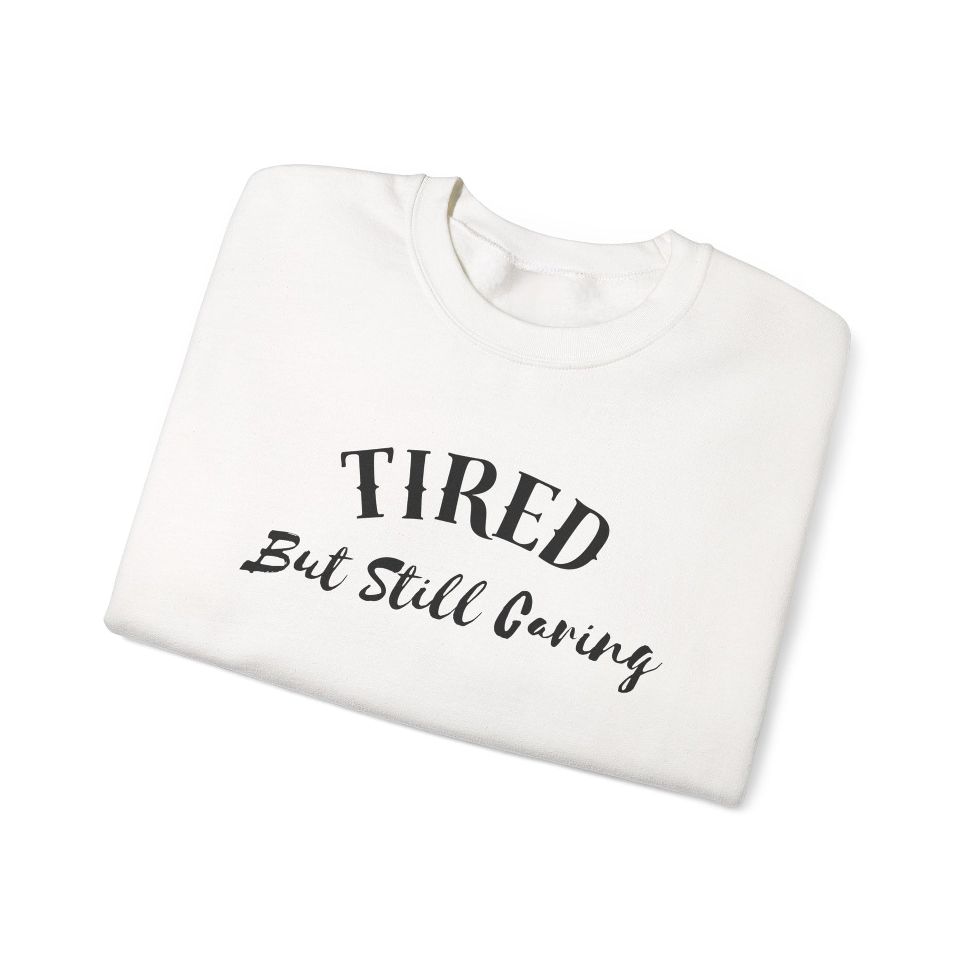 Tired But Still Caring Sweatshirt with midweight cotton-poly blend fabric