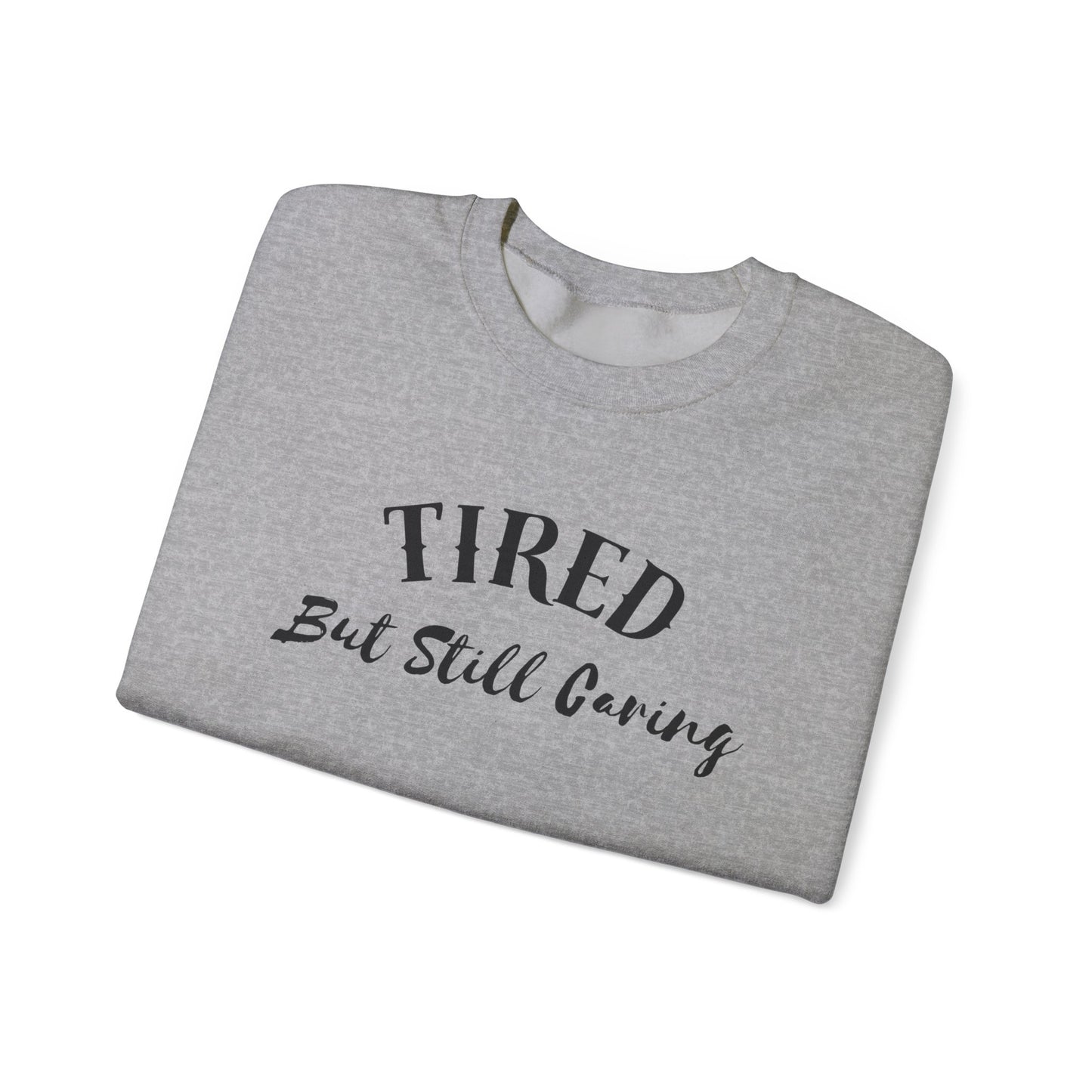 Tired But Still Caring Sweatshirt with midweight cotton-poly blend fabric