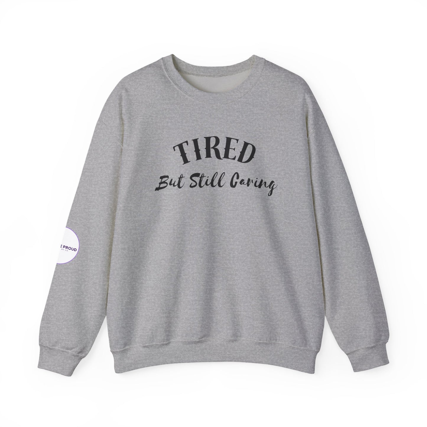 Tired But Still Caring Sweatshirt worn casually after a long shift
