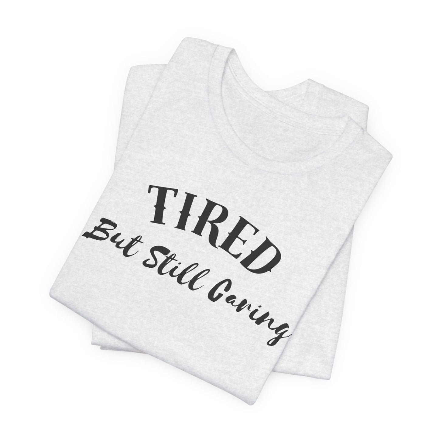 Tired But Still Caring T-Shirt styled for everyday comfort wear
