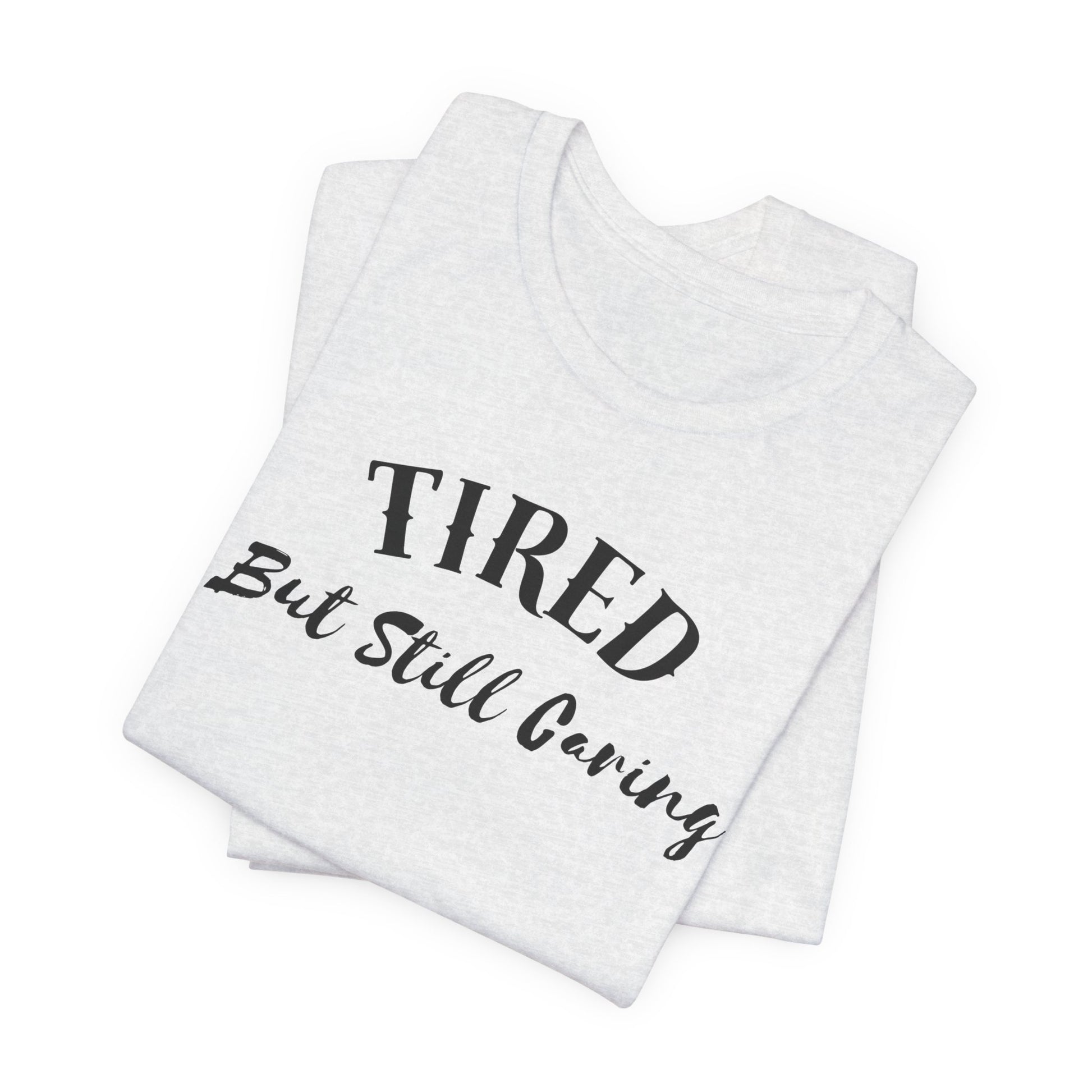 Tired But Still Caring T-Shirt styled for everyday comfort wear