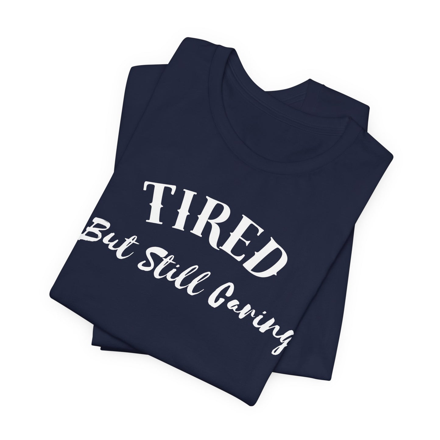 Tired But Still Caring T-Shirt with minimalist text design