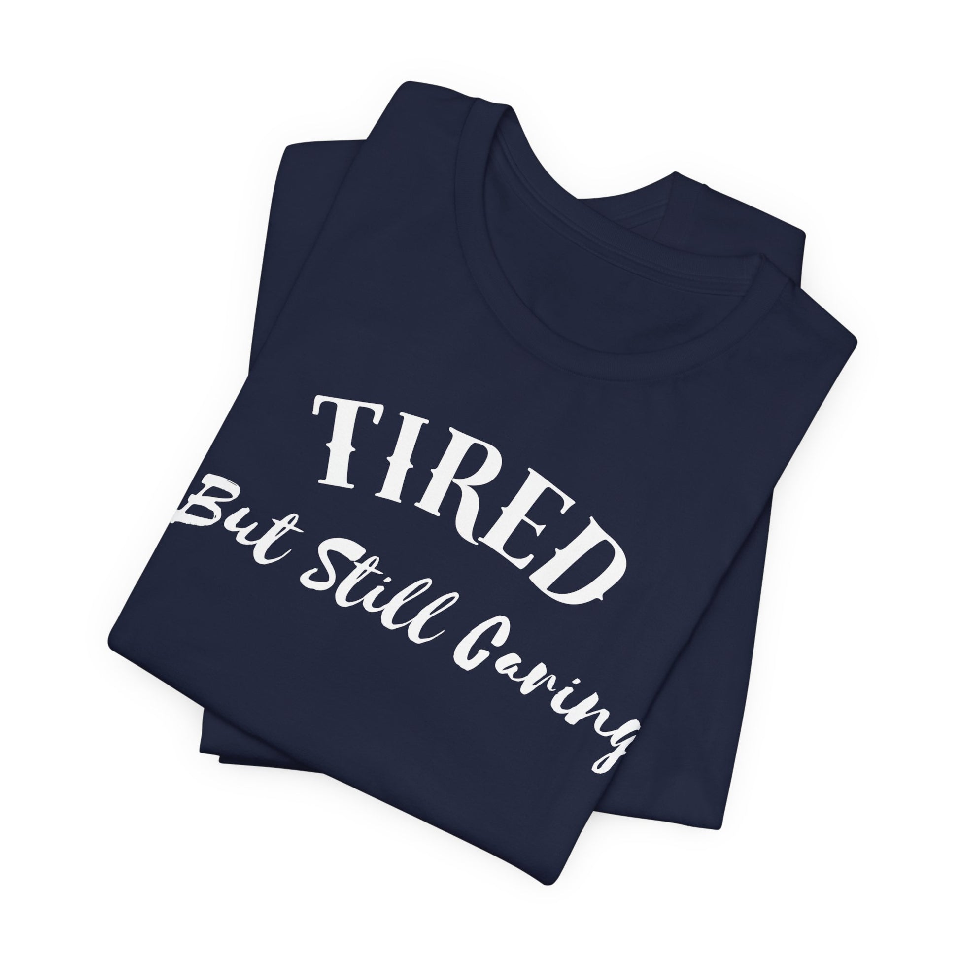 Tired But Still Caring T-Shirt with minimalist text design